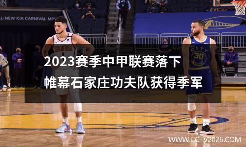 2023赛季中甲联赛落下帷幕石家庄功夫队获得季军