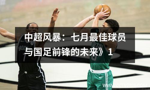 中超风暴：七月最佳球员与国足前锋的未来》1