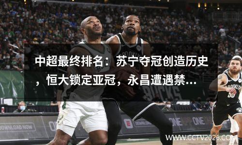 中超最终排名：苏宁夺冠创造历史，恒大锁定亚冠，永昌遭遇禁赛一年
