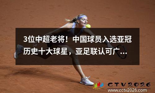 3位中超老将！中国球员入选亚冠历史十大球星，亚足联认可广州队