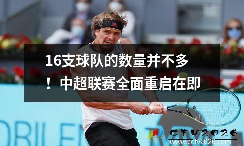16支球队的数量并不多！中超联赛全面重启在即