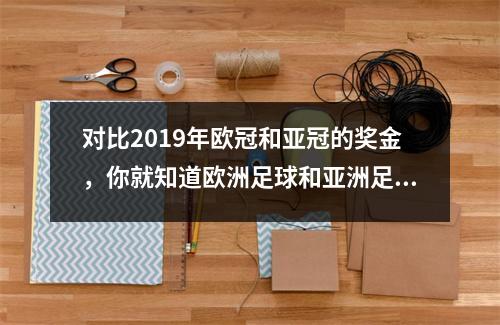 对比2019年欧冠和亚冠的奖金，你就知道欧洲足球和亚洲足球的巨大差距！