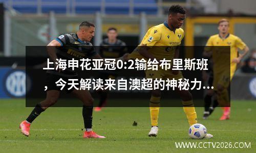 上海申花亚冠0:2输给布里斯班，今天解读来自澳超的神秘力量