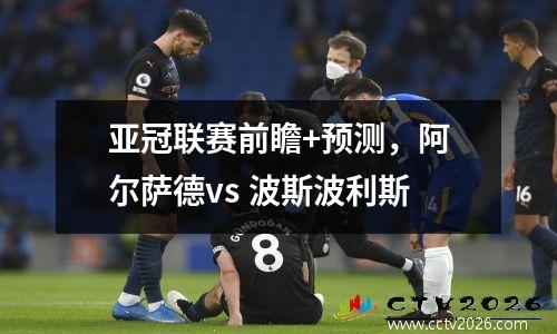 亚冠联赛前瞻+预测，阿尔萨德vs 波斯波利斯