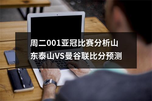 周二001亚冠比赛分析山东泰山VS曼谷联比分预测
