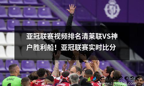 亚冠联赛视频排名清莱联VS神户胜利船！亚冠联赛实时比分