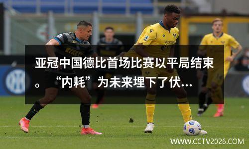 亚冠中国德比首场比赛以平局结束。 “内耗”为未来埋下了伏笔。下面的游戏如何玩？