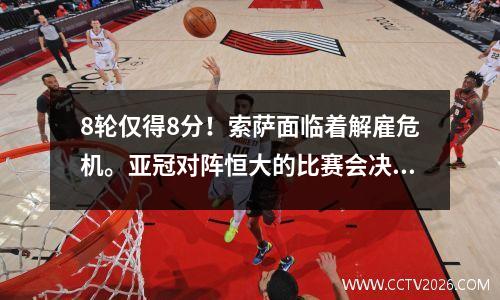 8轮仅得8分！索萨面临着解雇危机。亚冠对阵恒大的比赛会决定他的生死吗？