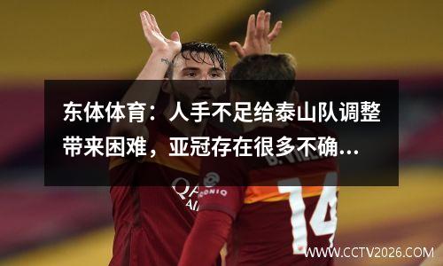 东体体育：人手不足给泰山队调整带来困难，亚冠存在很多不确定性。