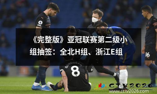 《完整版》亚冠联赛第二级小组抽签：全北H组、浙江E组