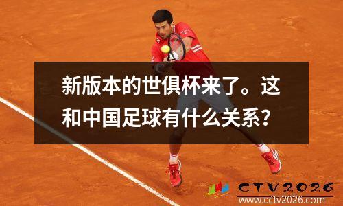 新版本的世俱杯来了。这和中国足球有什么关系？