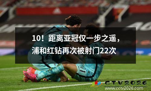 10！距离亚冠仅一步之遥，浦和红钻再次被射门22次