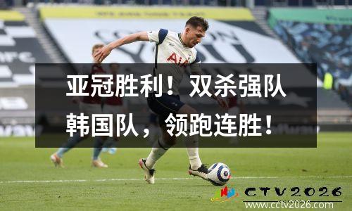 亚冠胜利！双杀强队韩国队，领跑连胜！