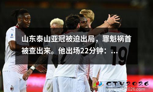 山东泰山亚冠被迫出局，罪魁祸首被查出来。他出场22分钟：失球+领到红牌。