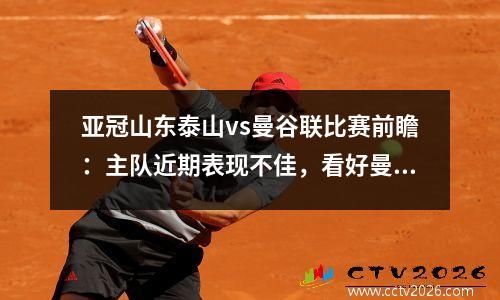 亚冠山东泰山vs曼谷联比赛前瞻：主队近期表现不佳，看好曼谷联