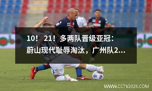10！ 21！多两队晋级亚冠：蔚山现代耻辱淘汰，广州队2年0分