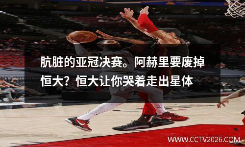 肮脏的亚冠决赛。阿赫里要废掉恒大？恒大让你哭着走出星体