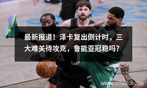 最新报道！泽卡复出倒计时，三大难关待攻克，鲁能亚冠稳吗？