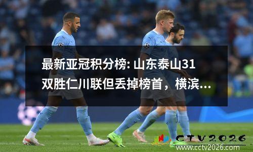 最新亚冠积分榜: 山东泰山31双胜仁川联但丢掉榜首，横滨水手取得胜利