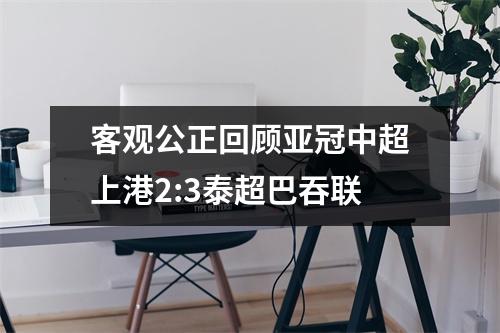 客观公正回顾亚冠中超上港2:3泰超巴吞联