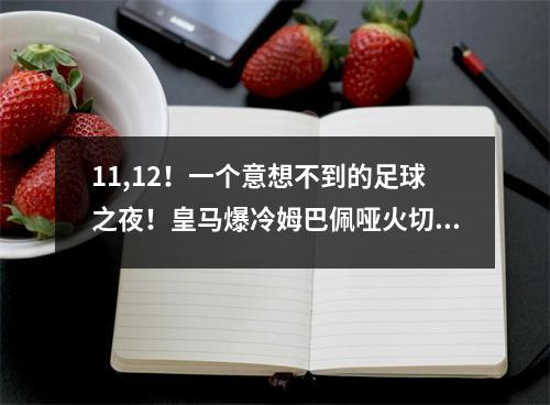 11,12！一个意想不到的足球之夜！皇马爆冷姆巴佩哑火切尔西输球晋级