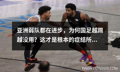 亚洲弱队都在进步，为何国足越踢越没用？这才是根本的症结所在！