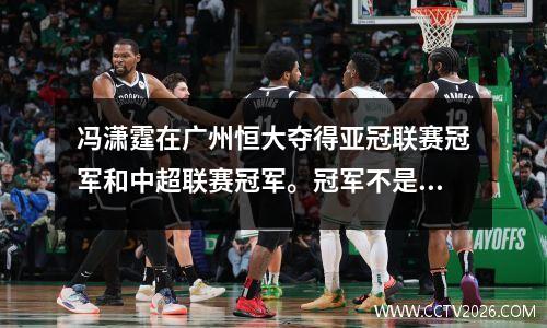 冯潇霆在广州恒大夺得亚冠联赛冠军和中超联赛冠军。冠军不是没有用吗？