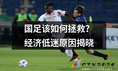国足该如何拯救？经济低迷原因揭晓