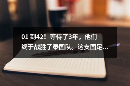 01 到42！等待了3年，他们终于战胜了泰国队。这支国足U23队挽回了中国足球的颜面。