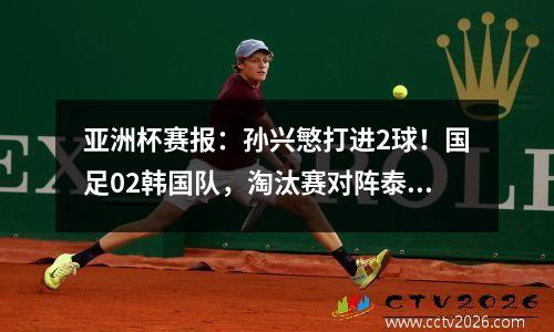 亚洲杯赛报：孙兴慜打进2球！国足02韩国队，淘汰赛对阵泰国！