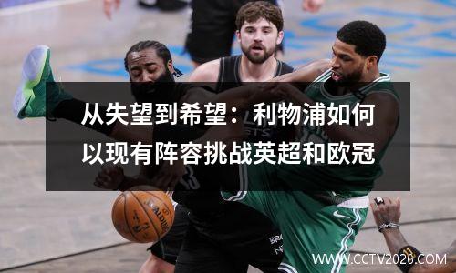 从失望到希望：利物浦如何以现有阵容挑战英超和欧冠