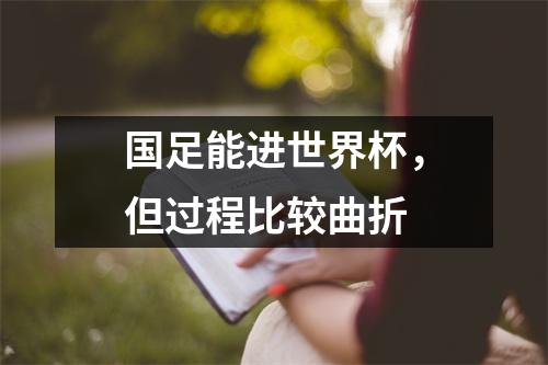国足能进世界杯，但过程比较曲折
