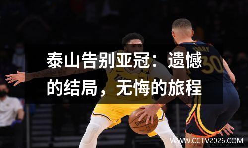 泰山告别亚冠：遗憾的结局，无悔的旅程