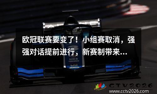 欧冠联赛要变了！小组赛取消，强强对话提前进行，新赛制带来7大影响