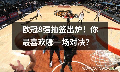 欧冠8强抽签出炉！你最喜欢哪一场对决？