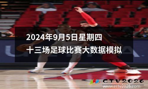 2024年9月5日星期四十三场足球比赛大数据模拟