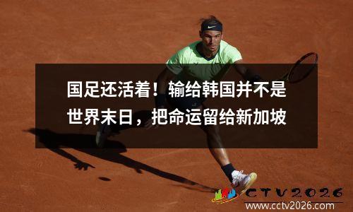 国足还活着！输给韩国并不是世界末日，把命运留给新加坡