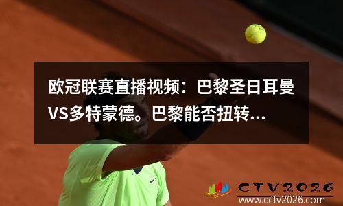 欧冠联赛直播视频：巴黎圣日耳曼VS多特蒙德。巴黎能否扭转国内局势？