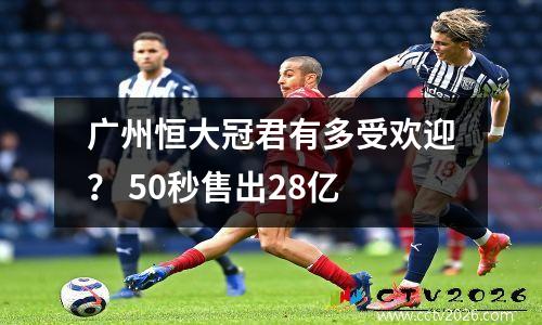 广州恒大冠君有多受欢迎？ 50秒售出28亿