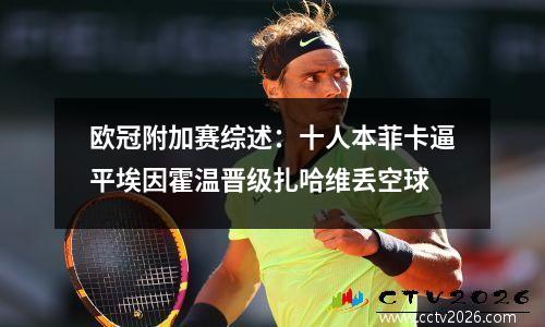 欧冠附加赛综述：十人本菲卡逼平埃因霍温晋级扎哈维丢空球