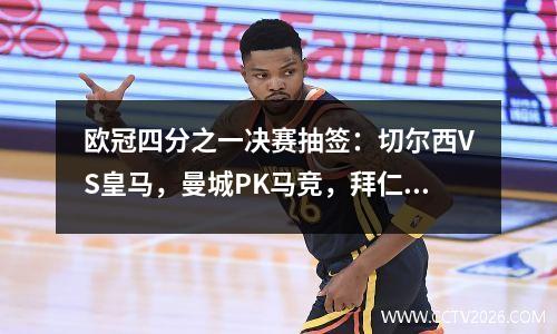 欧冠四分之一决赛抽签：切尔西VS皇马，曼城PK马竞，拜仁利物浦抽签不错