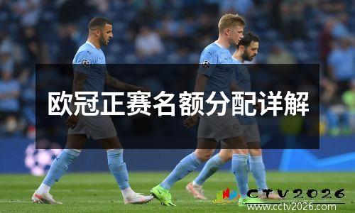 欧冠正赛名额分配详解