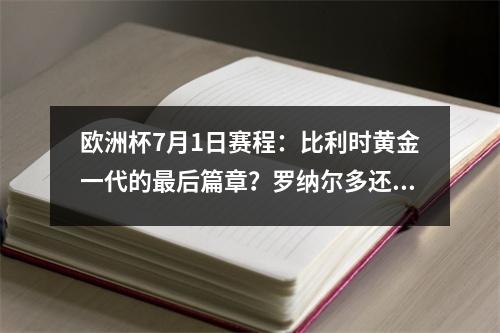 欧洲杯7月1日赛程：比利时黄金一代的最后篇章？罗纳尔多还能继续前进吗？