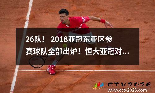 26队！ 2018亚冠东亚区参赛球队全部出炉！恒大亚冠对阵大阪樱花
