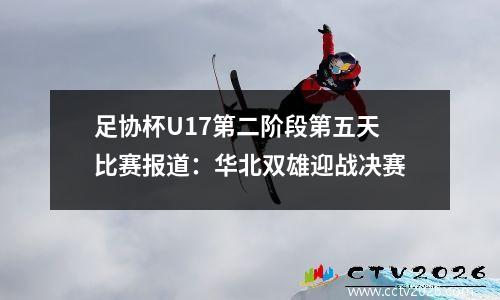 足协杯U17第二阶段第五天比赛报道：华北双雄迎战决赛