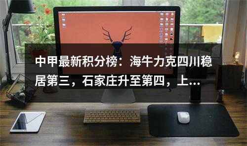 中甲最新积分榜：海牛力克四川稳居第三，石家庄升至第四，上海力克江西