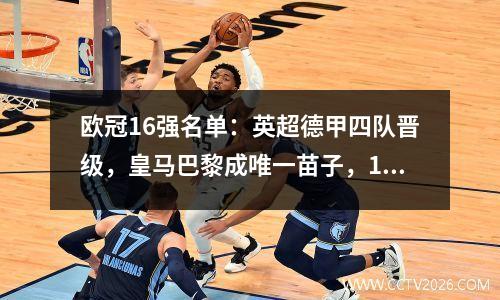 欧冠16强名单：英超德甲四队晋级，皇马巴黎成唯一苗子，11月7日抽签