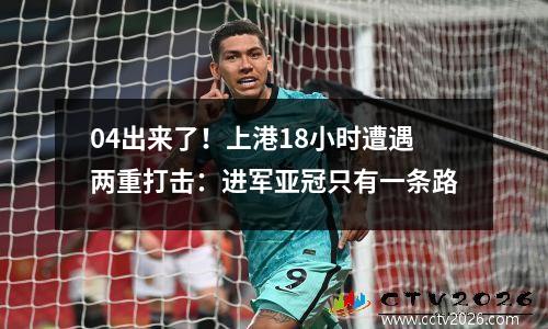 04出来了！上港18小时遭遇两重打击：进军亚冠只有一条路