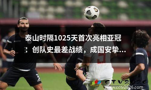 泰山时隔1025天首次亮相亚冠：创队史最差战绩，成国安挚友