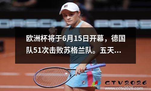 欧洲杯将于6月15日开幕，德国队51次击败苏格兰队。五天后，美洲杯帆船赛也将同时举行。
